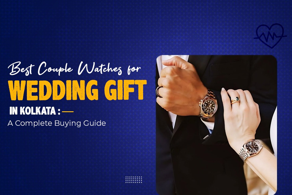Best Couple Watches for Wedding Gift in Kolkata: A Complete Buying Guide
